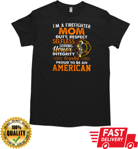 I'm A Firefighter Mom Duty Respect Selfless Serving Honor Loyalty T-Shirt Classic Men's T-shirt