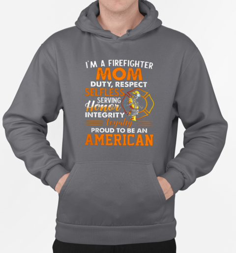 I'm A Firefighter Mom Duty Respect Selfless Serving Honor Loyalty T-Shirt Unisex Hoodie