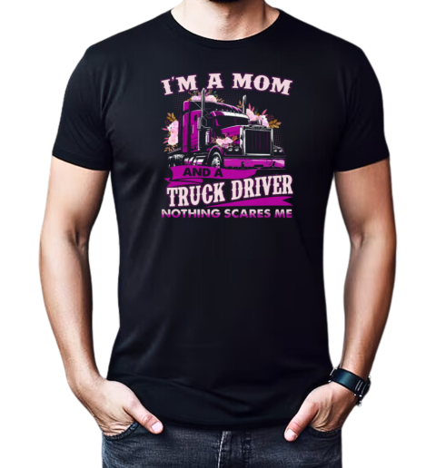 I'm A Mom And A Trucker Driver Nothing Scares Me T-Shirt Classic Men's T-shirt