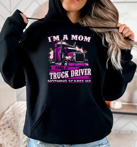 I'm A Mom And A Trucker Driver Nothing Scares Me T-Shirt Unisex Hoodie