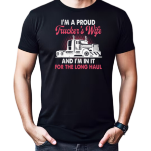 I'm A Proud Trucker's Wife I'm In It For The Long Haul T-Shirt Classic Men's T-shirt