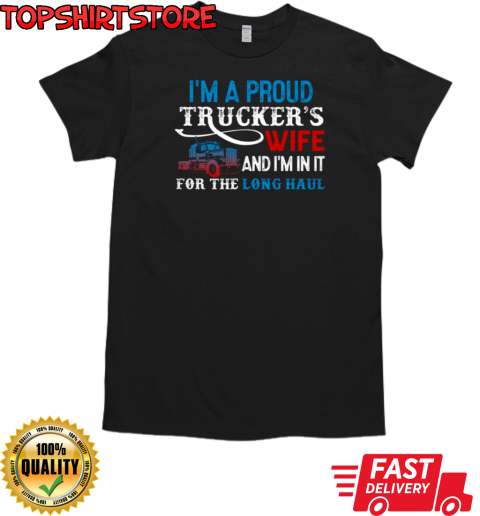 I'm A Proud Trucker's Wife I'm In It For The Long Haul T-Shirt Classic Men's T-shirt