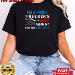 I'm A Proud Trucker's Wife I'm In It For The Long Haul T-Shirt Classic Women's T-shirt