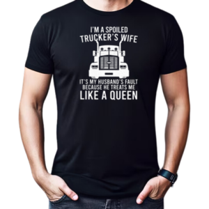 I'm A Spoiled Trucker's Wife Because He Treats Me Like A Queen T-Shirt Classic Men's T-shirt