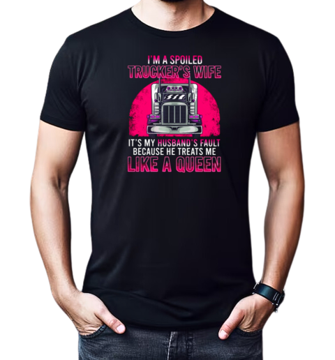 I'm A Spoiled Trucker's Wife He Treats Me Like A Queen T-Shirt Classic Men's T-shirt