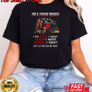 I'm A Truck Driver I Do What I Want Let Me Ask My Wife T-Shirt Classic Women's T-shirt