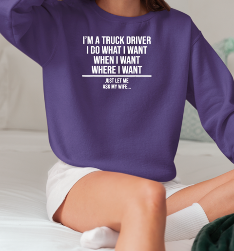 I'm A Truck Driver I Do What I Want Trucker T-Shirt Unisex Sweatshirt