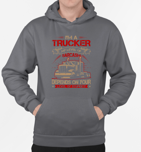 I'm A Trucker My Level Of Carcasm Trucker T-Shirt Unisex Hoodie