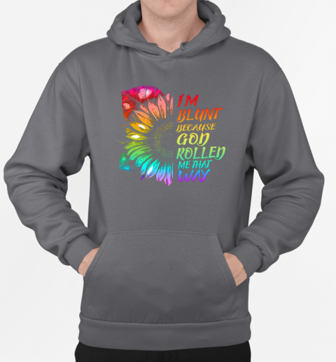 I'm Blunt Because God Rolled Me That Way Sunflower T-Shirt Unisex Hoodie