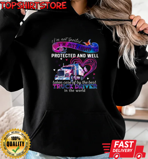 I'm Just Loved Protected And Well Taken Care Of By The Best Truck Driver T-Shirt Unisex Hoodie