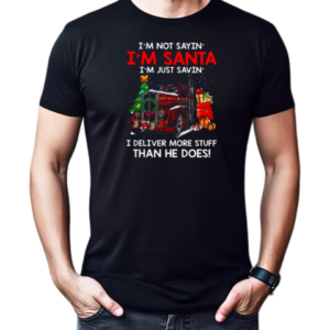 I'm Not Sayin' I'm Just Savin' I deliver More Stuff Than He Does T-Shirt Classic Men's T-shirt