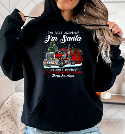 I'm Not Saying I'm Santa I'm Just Saying I Deliver More Stuff Than He Does T-Shirt Unisex Hoodie