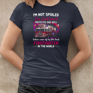 I'm Not Spoiled I'm Just Loved Protected And Well Taken Care Of By The Best Firefighter In The World T-Shirt Classic Women's T-shirt