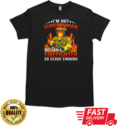 I'm Not SuperHuman But I Am A Firefighter So Close Enough T-Shirt Classic Men's T-shirt