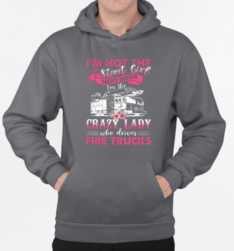 I'm Not The Sweet Girl Next Door I'm The Crazy Lady Who Drives Fire Trucks T-Shirt Unisex Hoodie