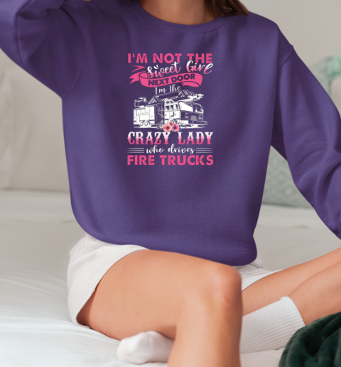 I'm Not The Sweet Girl Next Door I'm The Crazy Lady Who Drives Fire Trucks T-Shirt Unisex Sweatshirt