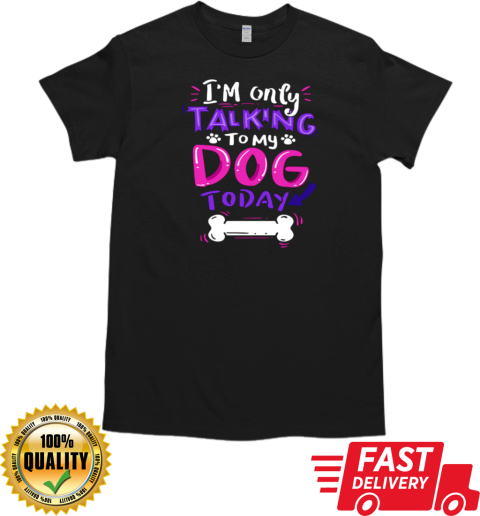 I'm Only Talking To My Dog Today T-Shirt Classic Men's T-shirt