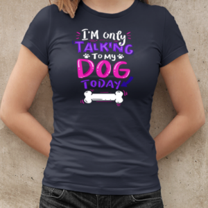 I'm Only Talking To My Dog Today T-Shirt Classic Women's T-shirt