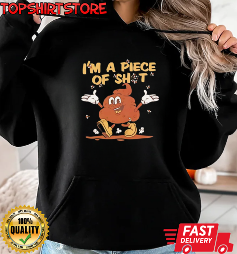 I'm a piece of shit T-Shirt Unisex Hoodie