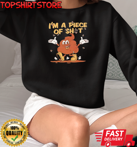 I'm a piece of shit T-Shirt Unisex Sweatshirt