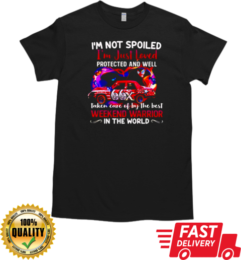 I'm not spoiled I'm just loved protected and well taken care of by the best weekend warrior in the world T-Shirt Classic Men's T-shirt