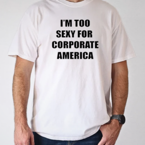 I'm too sexy for corporate America T-Shirt Classic Men's T-shirt