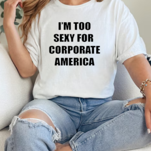 I'm too sexy for corporate America T-Shirt Classic Women's T-shirt