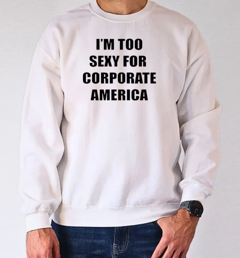 I'm too sexy for corporate America T-Shirt Unisex Sweatshirt