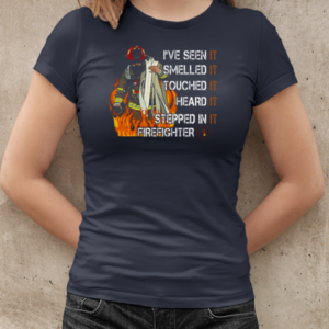 I've Seen It Smelled It Touched It Heard It Stepped In It Firefighter T-Shirt Classic Women's T-shirt