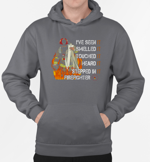 I've Seen It Smelled It Touched It Heard It Stepped In It Firefighter T-Shirt Unisex Hoodie