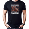 If I Wanted Short Hauls With Lot Of Stops I Would Have Become A Mailman T-Shirt Classic Men's T-shirt