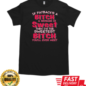 If Payback's A Bitch and Revenge is Sweet Then I'm The Sweetest Bitch T-Shirt Classic Men's T-shirt