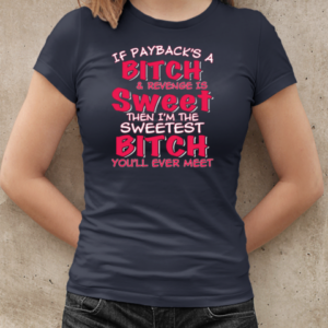 If Payback's A Bitch and Revenge is Sweet Then I'm The Sweetest Bitch T-Shirt Classic Women's T-shirt