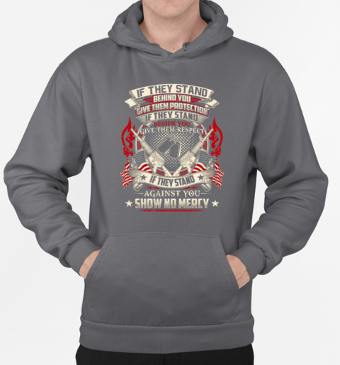 If They Stand Behind You Give Them Protection If They Stand Beside You Give Them Respect If They Stand Against You Show No Mercy T-Shirt Unisex Hoodie