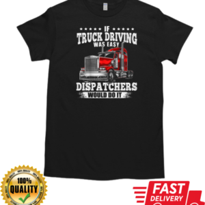 If Truck Driving Was Easy Dispatchers Would Do It T-Shirt Classic Men's T-shirt