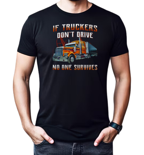 If Truckers Don't Drive No One Survives T-Shirt Classic Men's T-shirt