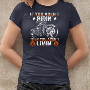 If You Aren't Ridin Then You Aren't Livin Funny Biker T-Shirt Classic Women's T-shirt