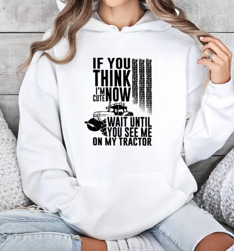 If You Think I'm Cute Now Wait Until See Tractor T-Shirt Unisex Hoodie