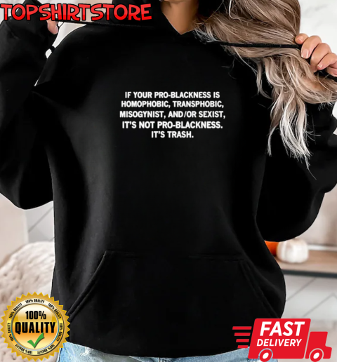 If Your Pro Blackness Is Homophobic Transphobic Misogynist And Or Sexist T-Shirt Unisex Hoodie