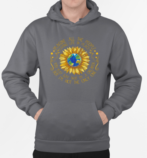 Imagine All The People Living Life In Peace You May Say That Im A Dreamer But I'm Not The Only One T-Shirt Unisex Hoodie