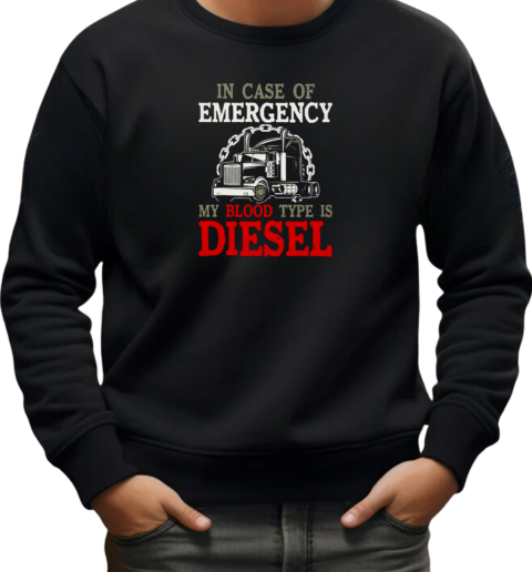 In Case Of Emergency My Blood Type Is Diesel Trucker T-Shirt Unisex Sweatshirt