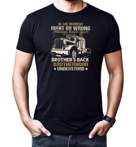 In The Moment Right Or Wrong Always Have Your Brother Back Brotherhood Understood T-Shirt Classic Men's T-shirt