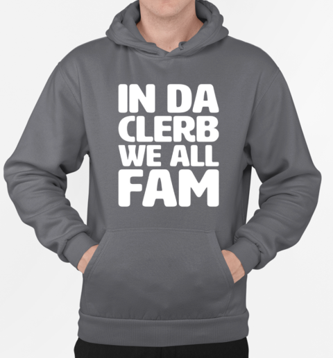 In the clerb we all fam T-Shirt Unisex Hoodie