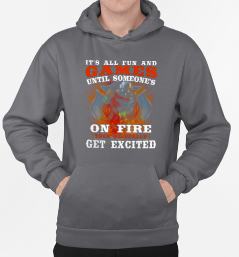 It's All Fun And Games Until Someone's On Fire T-Shirt Unisex Hoodie