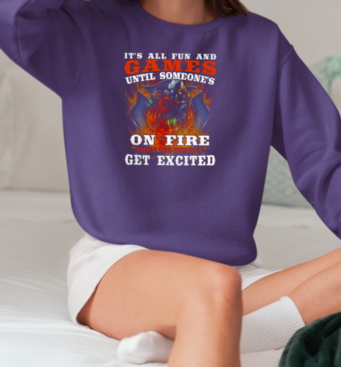 It's All Fun And Games Until Someone's On Fire T-Shirt Unisex Sweatshirt