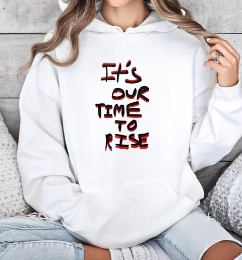 It's our time to rise T-Shirt Unisex Hoodie