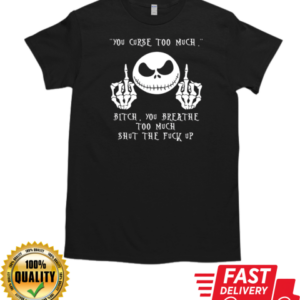 Jack Skellington The Curse Too Much Bitch You Breathe Too Much Shut The Fuck Up T-Shirt Classic Men's T-shirt