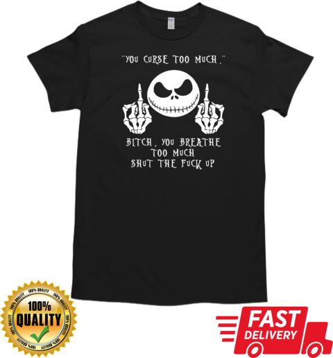 Jack Skellington The Curse Too Much Bitch You Breathe Too Much Shut The Fuck Up T-Shirt Classic Men's T-shirt