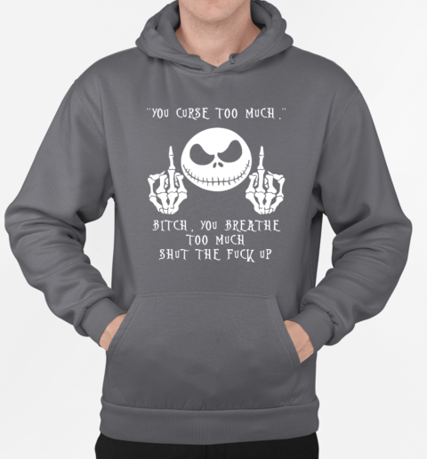 Jack Skellington The Curse Too Much Bitch You Breathe Too Much Shut The Fuck Up T-Shirt Unisex Hoodie