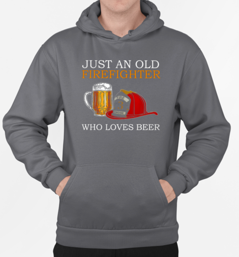 Just An Old Firefighter Who Loves Beer T-Shirt Unisex Hoodie